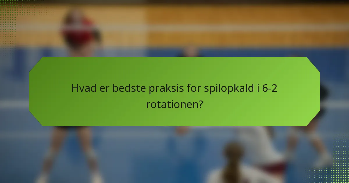 Hvad er bedste praksis for spilopkald i 6-2 rotationen?