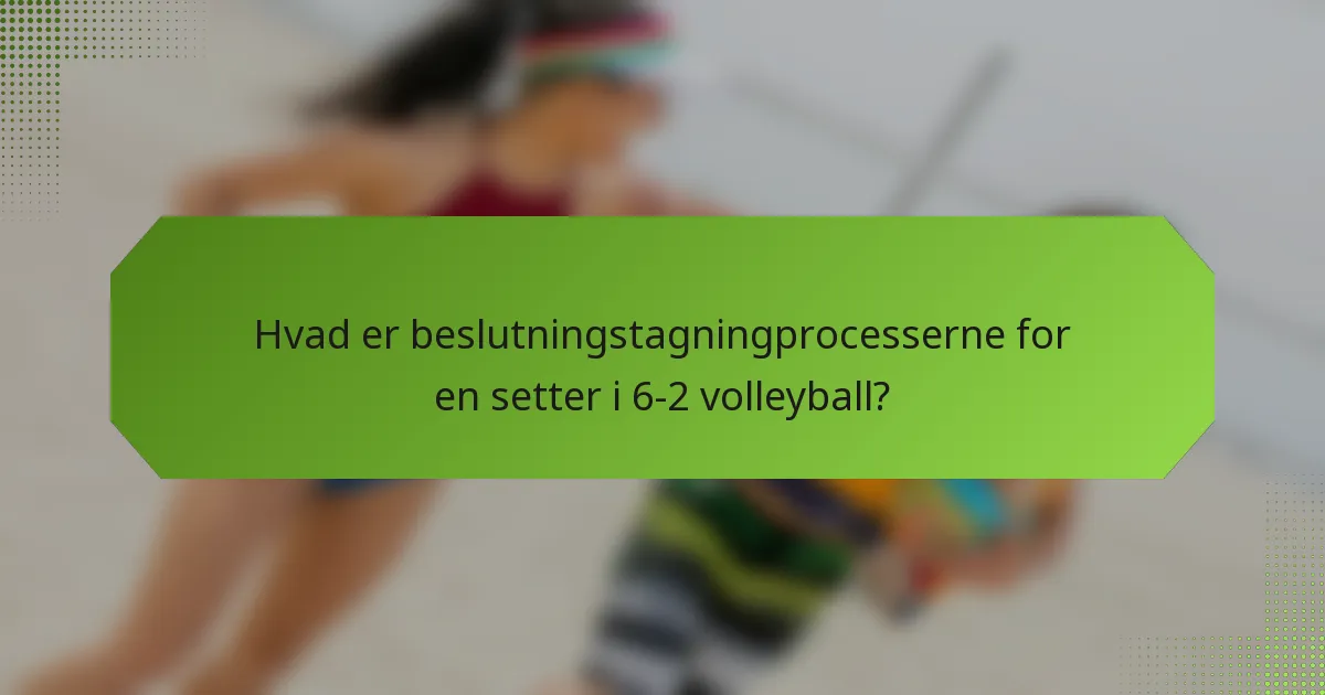 Hvad er beslutningstagningprocesserne for en setter i 6-2 volleyball?