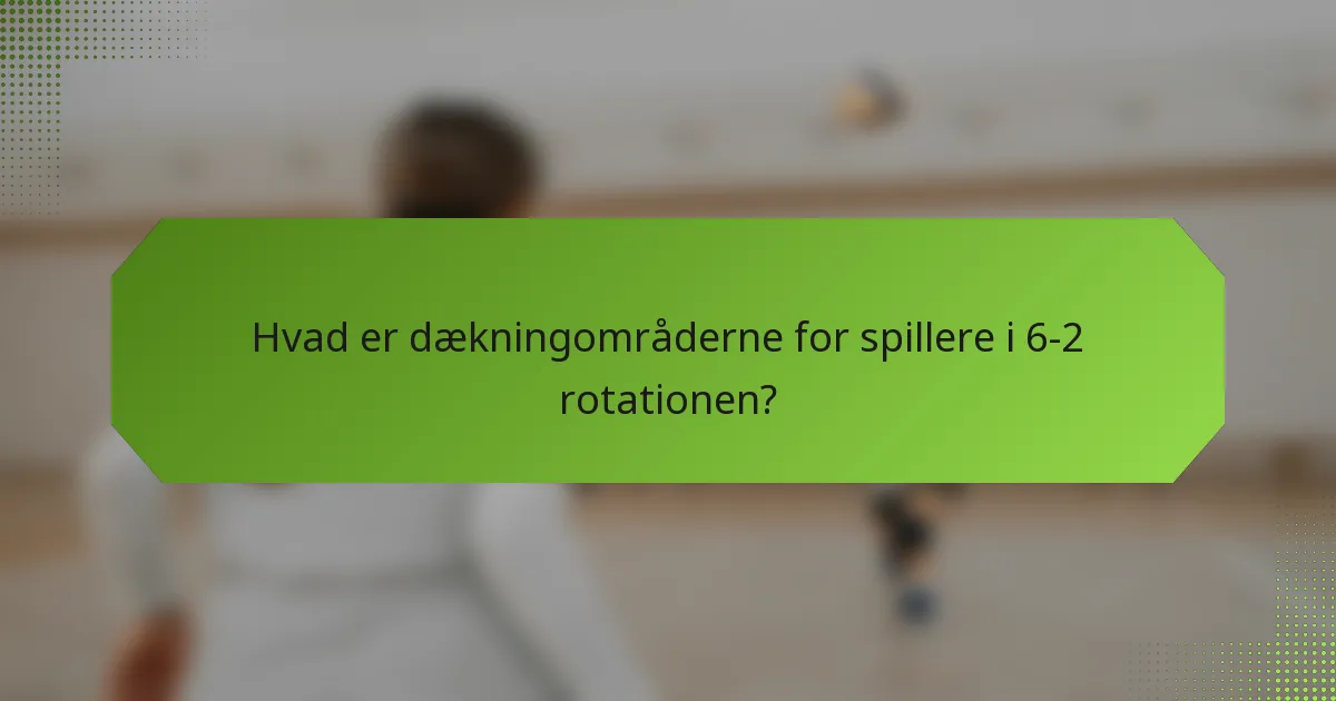 Hvad er dækningområderne for spillere i 6-2 rotationen?