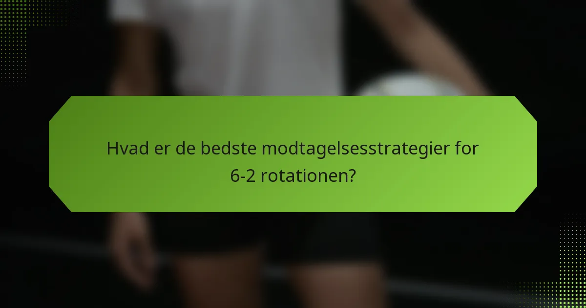 Hvad er de bedste modtagelsesstrategier for 6-2 rotationen?