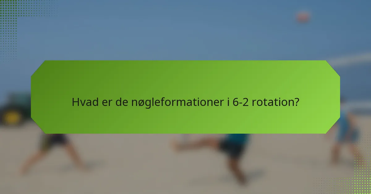 Hvad er de nøgleformationer i 6-2 rotation?