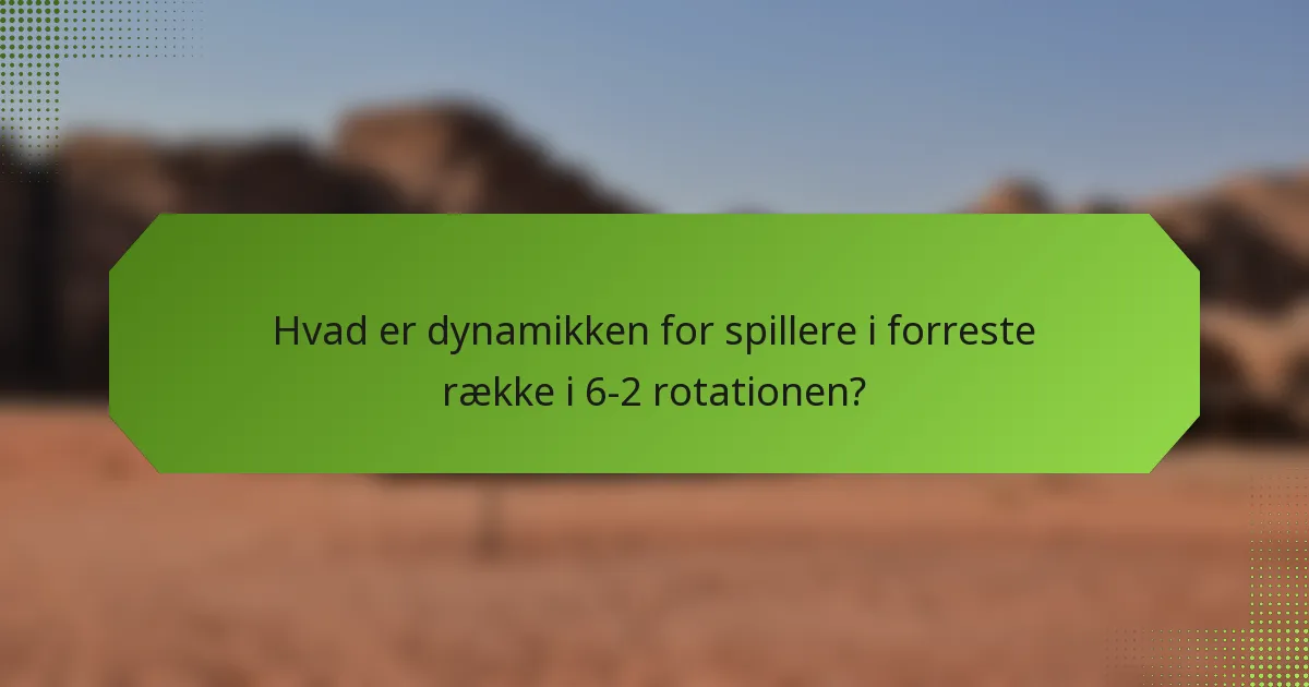 Hvad er dynamikken for spillere i forreste række i 6-2 rotationen?