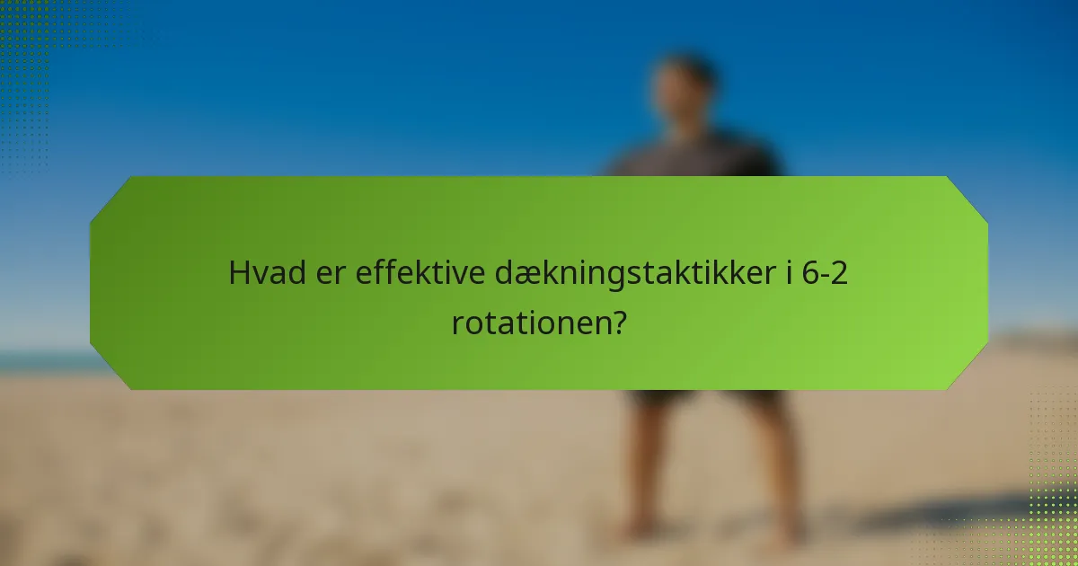 Hvad er effektive dækningstaktikker i 6-2 rotationen?