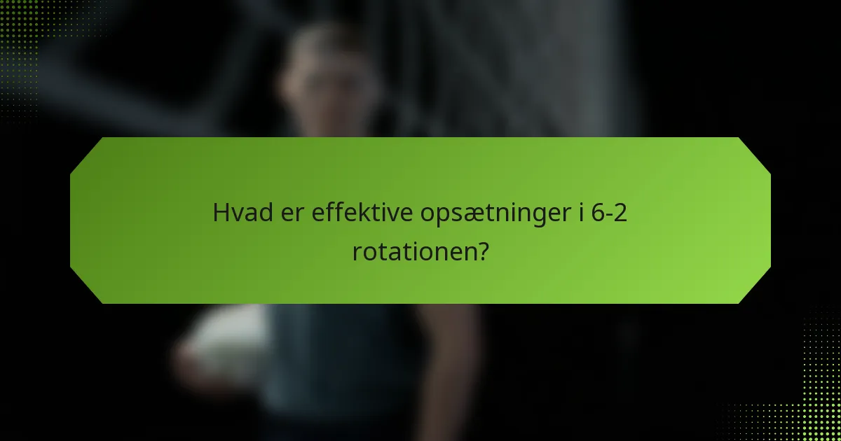 Hvad er effektive opsætninger i 6-2 rotationen?