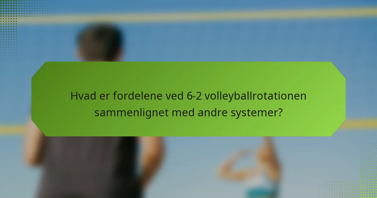 Hvad er fordelene ved 6-2 volleyballrotationen sammenlignet med andre systemer?