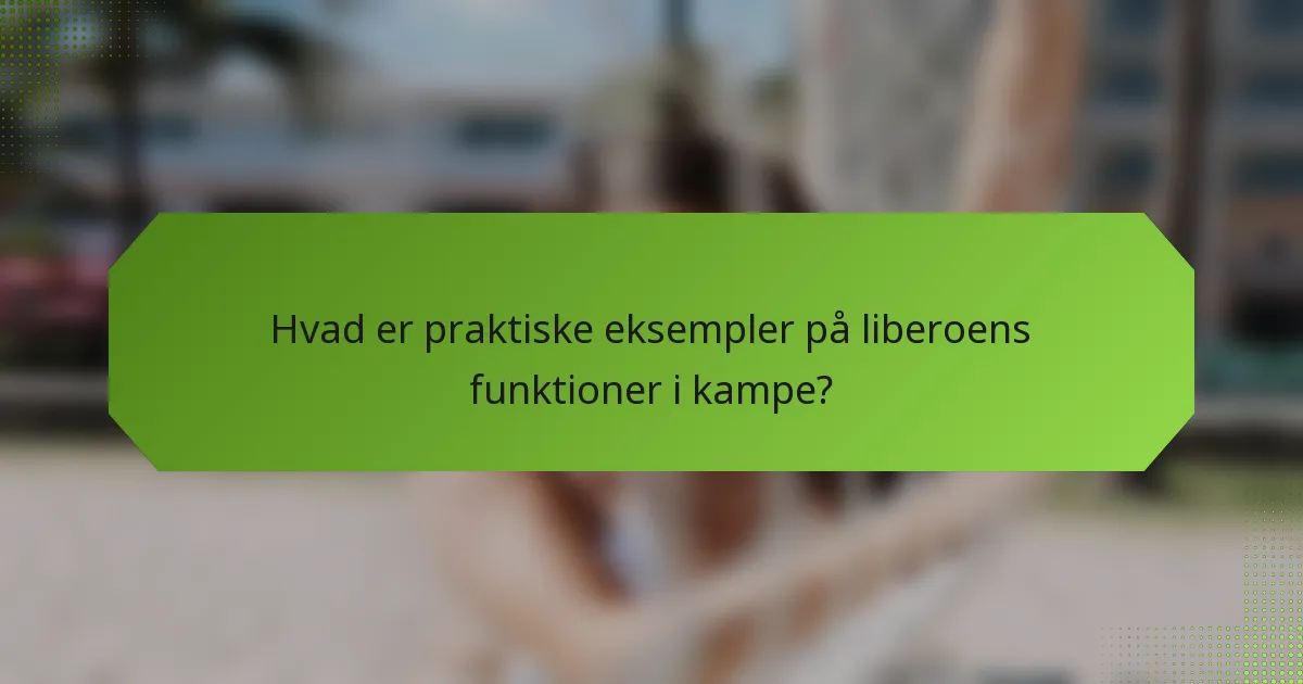 Hvad er praktiske eksempler på liberoens funktioner i kampe?