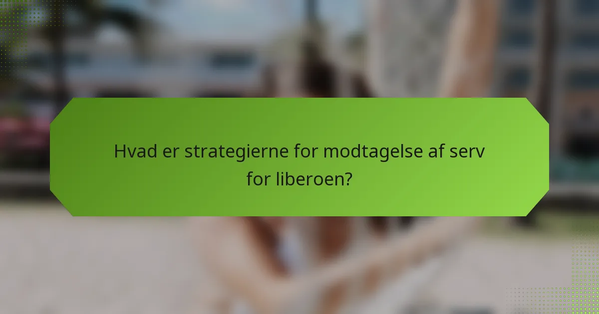 Hvad er strategierne for modtagelse af serv for liberoen?