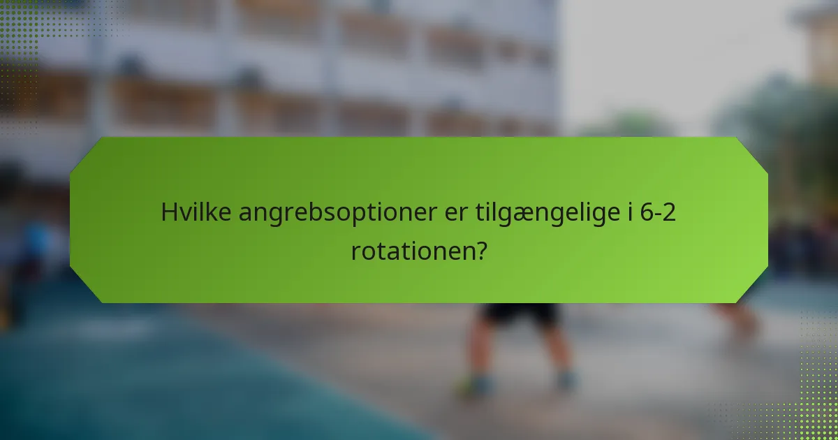 Hvilke angrebsoptioner er tilgængelige i 6-2 rotationen?