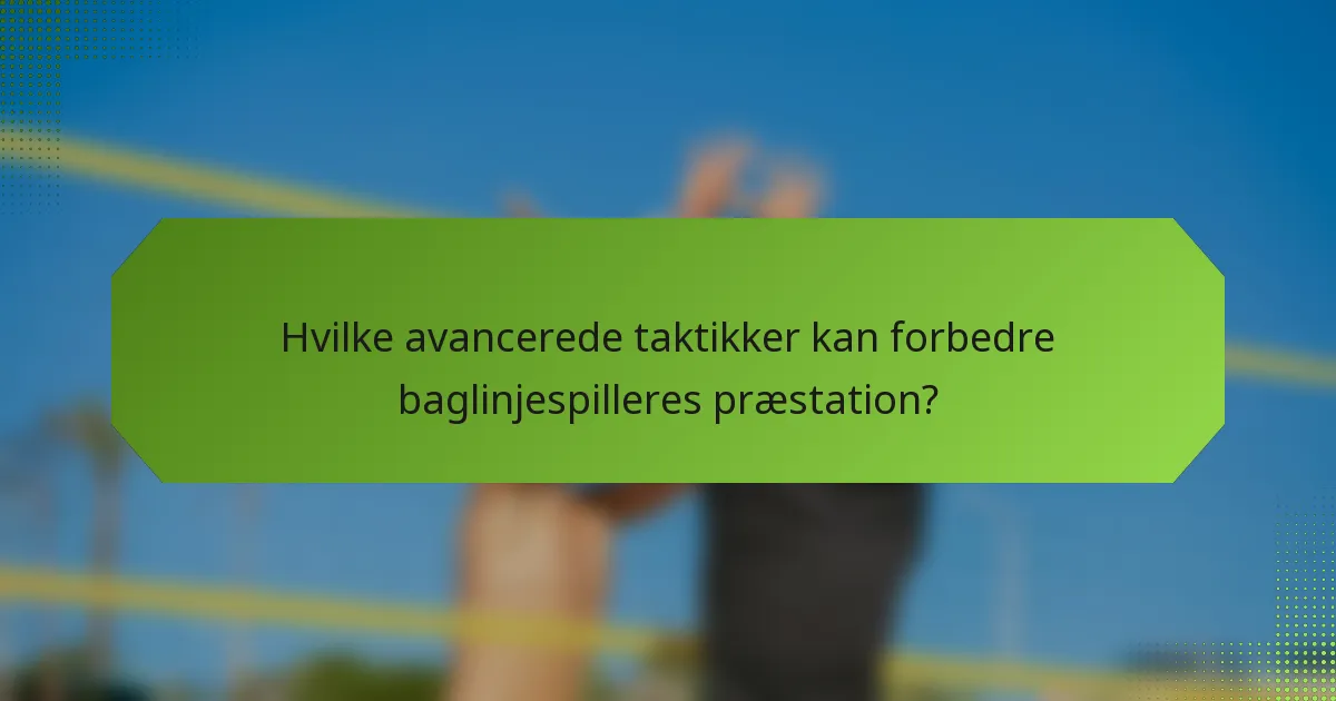 Hvilke avancerede taktikker kan forbedre baglinjespilleres præstation?