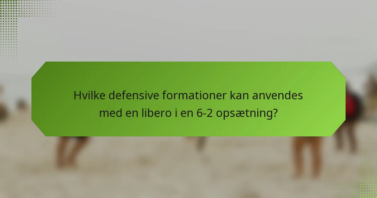Hvilke defensive formationer kan anvendes med en libero i en 6-2 opsætning?