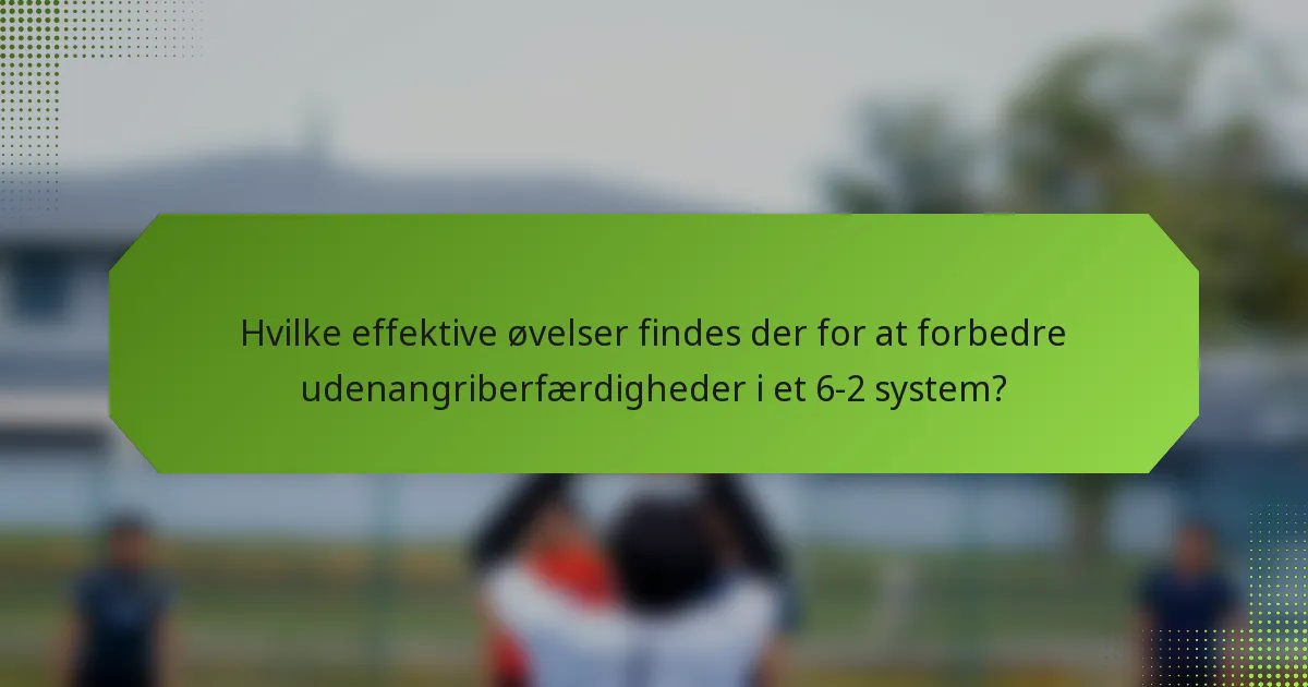 Hvilke effektive øvelser findes der for at forbedre udenangriberfærdigheder i et 6-2 system?