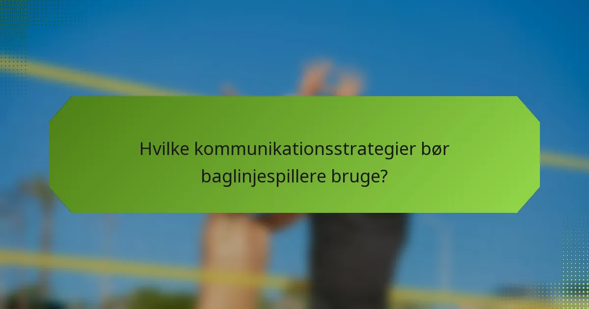 Hvilke kommunikationsstrategier bør baglinjespillere bruge?