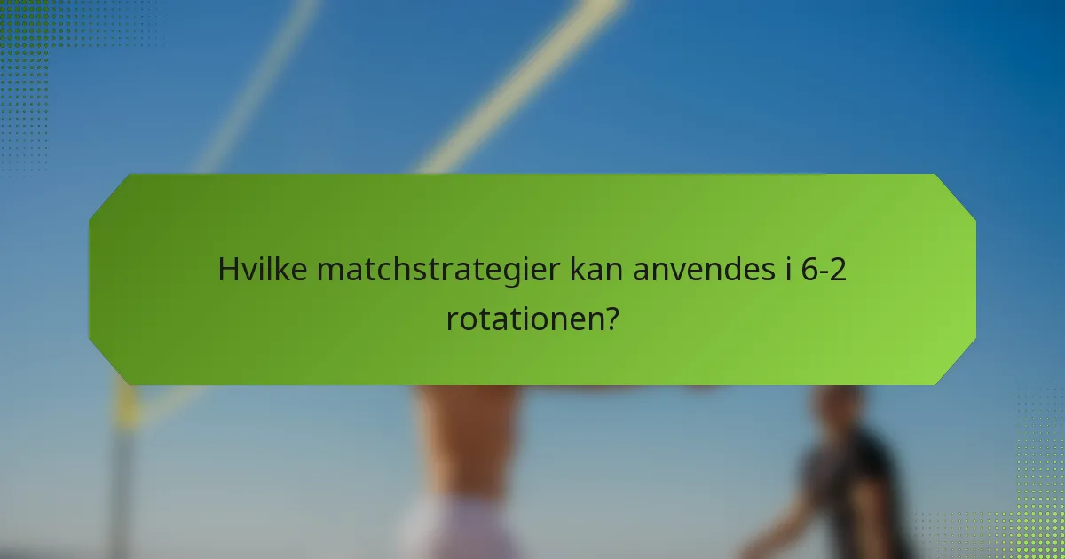 Hvilke matchstrategier kan anvendes i 6-2 rotationen?