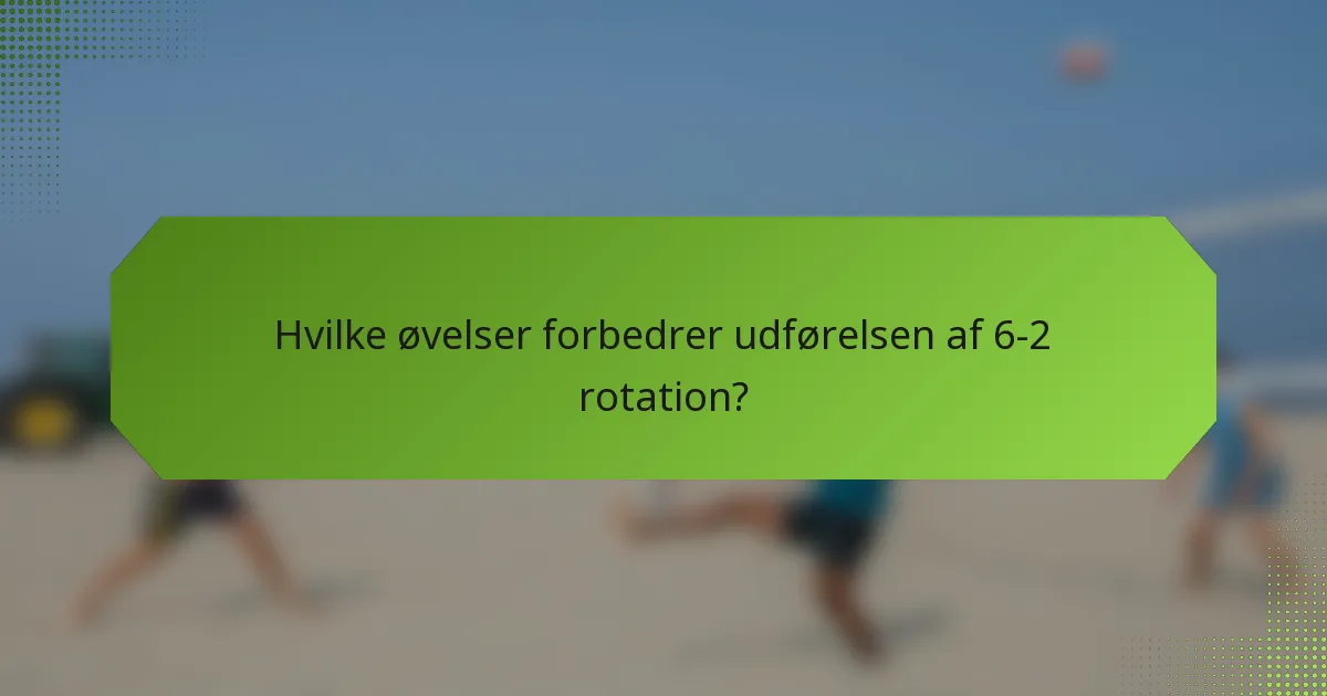 Hvilke øvelser forbedrer udførelsen af 6-2 rotation?