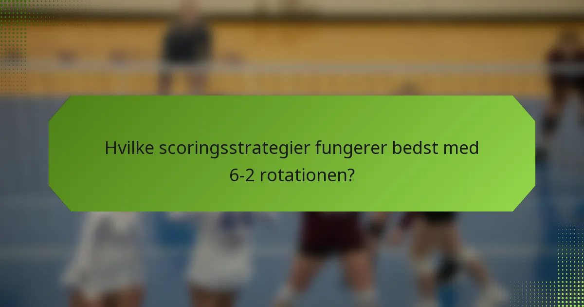 Hvilke scoringsstrategier fungerer bedst med 6-2 rotationen?