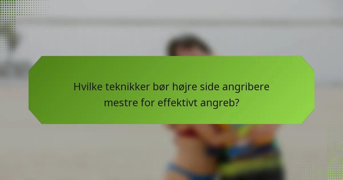 Hvilke teknikker bør højre side angribere mestre for effektivt angreb?