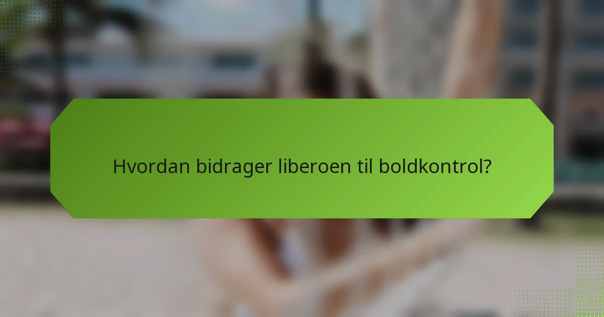 Hvordan bidrager liberoen til boldkontrol?