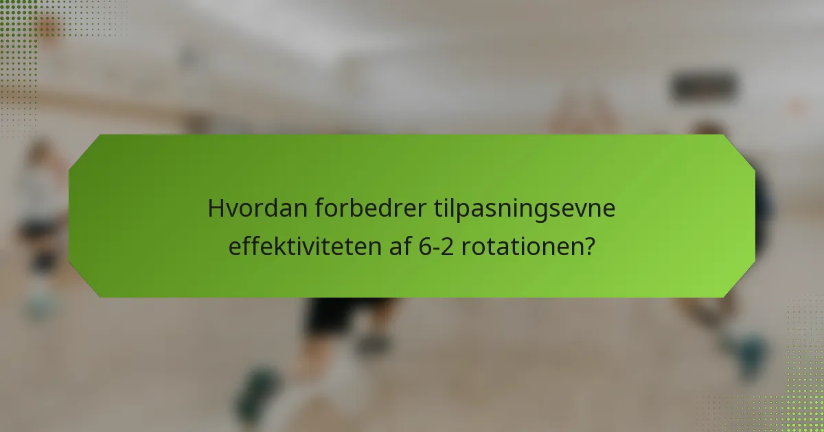 Hvordan forbedrer tilpasningsevne effektiviteten af 6-2 rotationen?