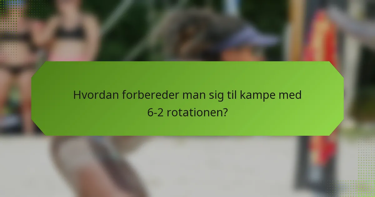 Hvordan forbereder man sig til kampe med 6-2 rotationen?
