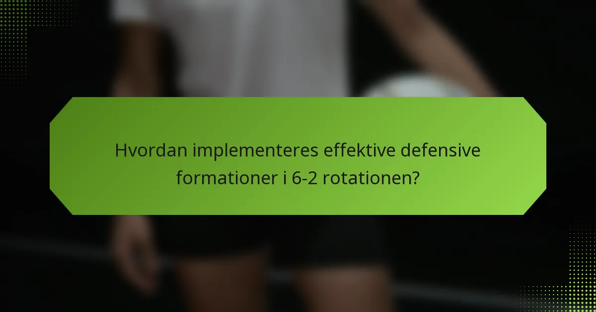 Hvordan implementeres effektive defensive formationer i 6-2 rotationen?