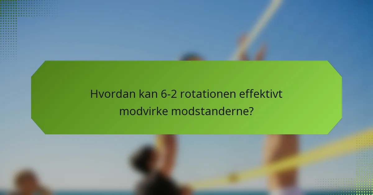Hvordan kan 6-2 rotationen effektivt modvirke modstanderne?