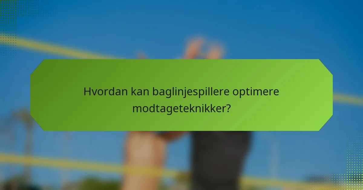Hvordan kan baglinjespillere optimere modtageteknikker?