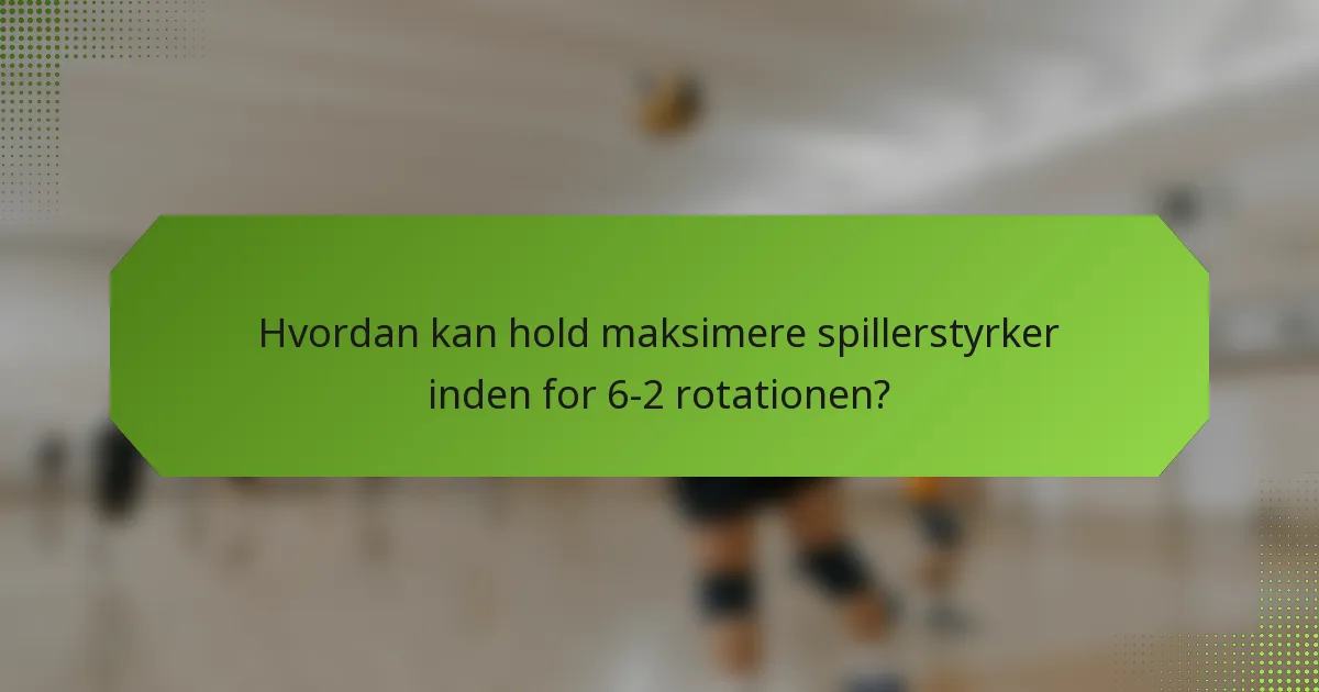 Hvordan kan hold maksimere spillerstyrker inden for 6-2 rotationen?
