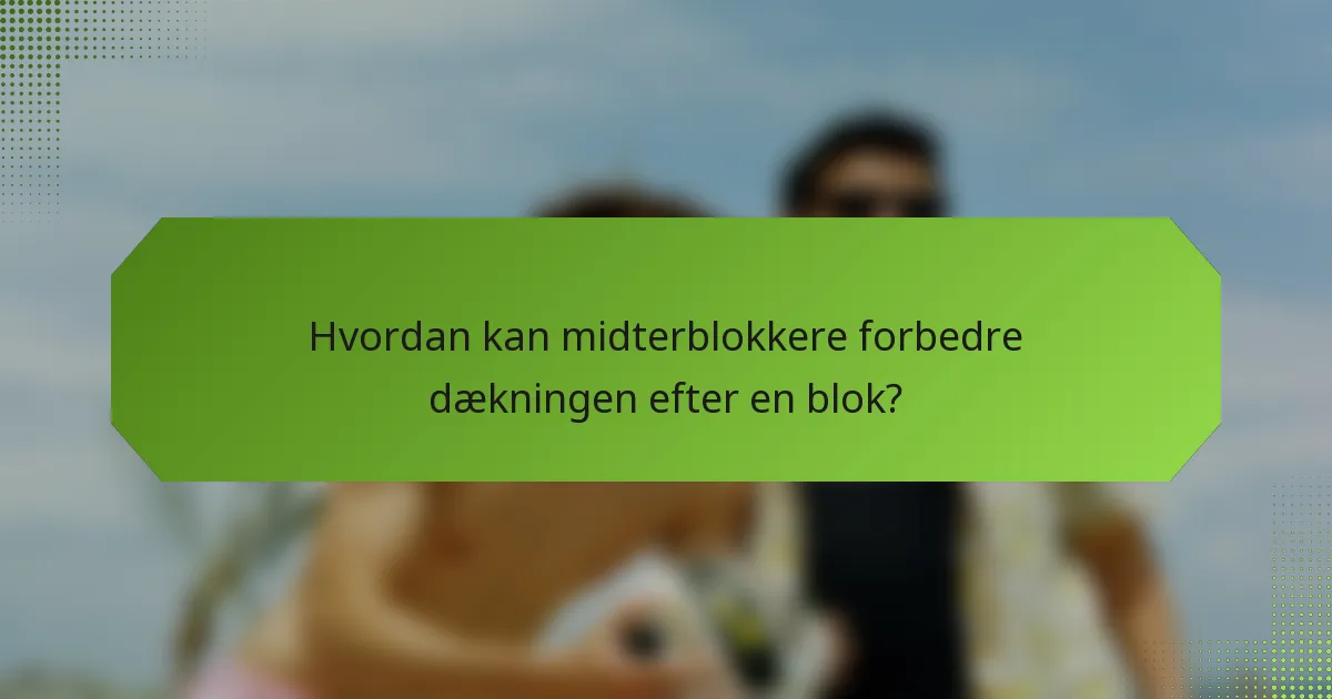 Hvordan kan midterblokkere forbedre dækningen efter en blok?