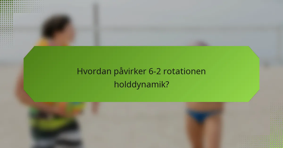 Hvordan påvirker 6-2 rotationen holddynamik?