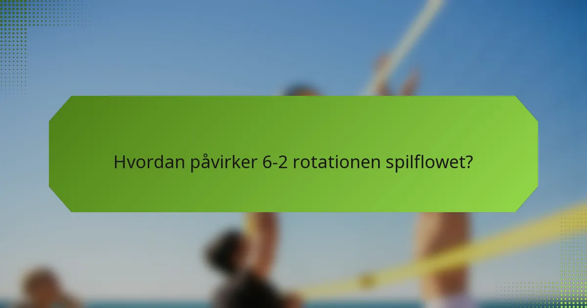 Hvordan påvirker 6-2 rotationen spilflowet?