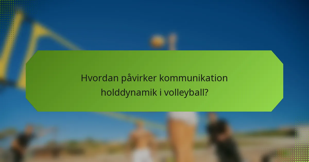 Hvordan påvirker kommunikation holddynamik i volleyball?