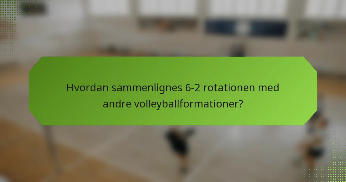 Hvordan sammenlignes 6-2 rotationen med andre volleyballformationer?