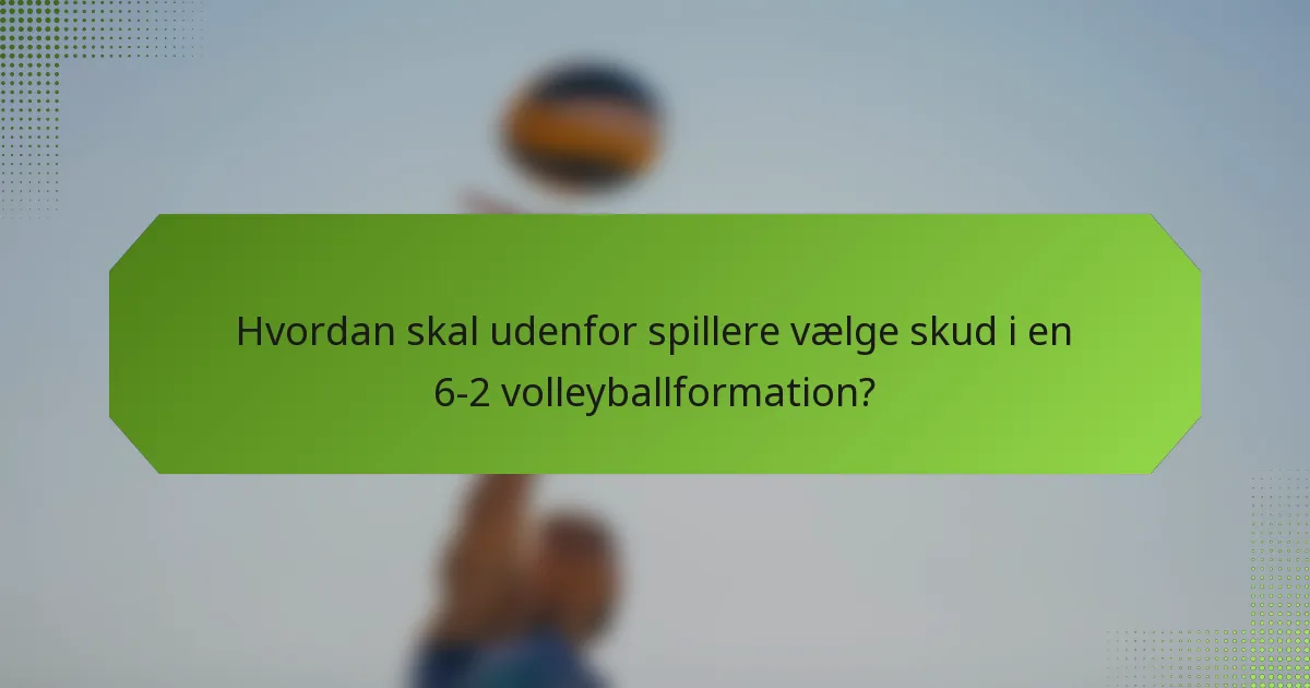 Hvordan skal udenfor spillere vælge skud i en 6-2 volleyballformation?